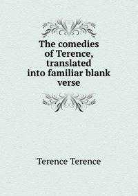The comedies of Terence, translated into familiar blank verse