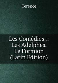 Les Comedies .: Les Adelphes. Le Formion (Latin Edition)