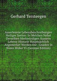 Auserlesene Lebensbeschreibungen Heiliger Seelen: In Welchen Nebst Derselben Merkwurdigen Aussern Lebens-Historie Hauptsachlich Angemerket Werden Die . Gnaden in Ihnen Wobei Vi (German Edition)