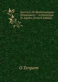 Exercices De Mathematiques Elementaires .: Arithmetique Et Algebre (French Edition)
