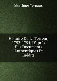 Histoire De La Terreur, 1792-1794, D'apr?s Des Documents Authentiques Et In?dits