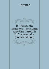 R. Terenti Afri Evnvchvs: Texte Latin Avec Une Introd. Et Un Commentaire . (French Edition)