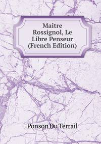Maitre Rossignol, Le Libre Penseur (French Edition)