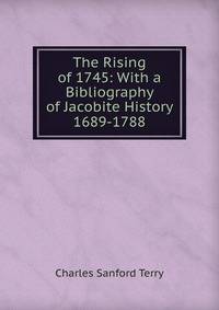 The Rising of 1745: With a Bibliography of Jacobite History 1689-1788