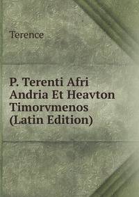P. Terenti Afri Andria Et Heavton Timorvmenos (Latin Edition)