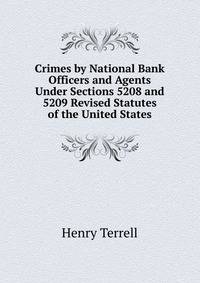 Crimes by National Bank Officers and Agents Under Sections 5208 and 5209 Revised Statutes of the United States