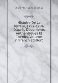 Histoire De La Terreur, 1792-1794: D'apr?s Documents Authentiques Et In?dits, Volume 7 (French Edition)