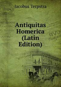 Antiquitas Homerica (Latin Edition)