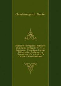 M?moires Politiques Et Militaires Du G?n?ral Tercier (1770-1816): Campagnes D'am?rique, Guerres D'?migration, Quiberon, La Chouannerie, Conspiration De Cadoudal (French Edition)