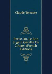 Paris: Ou, Le Bon Juge; Operette En 2 Actes (French Edition)
