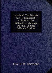 Handboek Ten Dienste Van De Suikerriet-Cultuur En De Rietsuiker-Fabricage Op Java, Volume 2 (Dutch Edition)