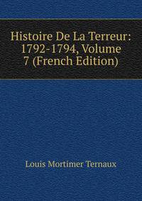 Histoire De La Terreur: 1792-1794, Volume 7 (French Edition)