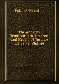 The Andrian, Heautontimoreumenos, and Hecyra of Terence Ed. by J.a. Phillips