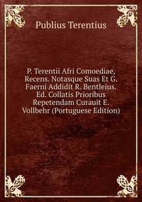P. Terentii Afri Comoediae, Recens. Notasque Suas Et G. Faerni Addidit R. Bentleius. Ed. Collatis Prioribus Repetendam Curauit E. Vollbehr (Portuguese Edition)