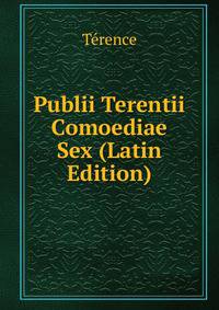 Publii Terentii Comoediae Sex (Latin Edition)