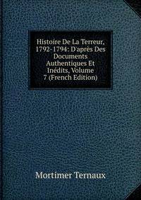 Histoire De La Terreur, 1792-1794: D'apr?s Des Documents Authentiques Et In?dits, Volume 7 (French Edition)