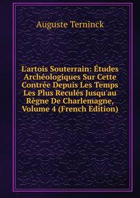 L'artois Souterrain: ?tudes Arch?ologiques Sur Cette Contr?e Depuis Les Temps Les Plus Recul?s Jusqu'au R?gne De Charlemagne, Volume 4 (French Edition)