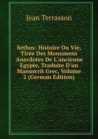 Sethos: Histoire Ou Vie, Tir?e Des Monumens Anecdotes De L'ancienne Egypte, Traduite D'un Manuscrit Grec, Volume 2 (German Edition)