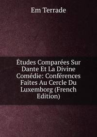 Etudes Comparees Sur Dante Et La Divine Comedie: Conferences Faites Au Cercle Du Luxemborg (French Edition)