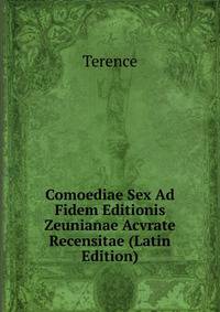 Comoediae Sex Ad Fidem Editionis Zeunianae Acvrate Recensitae (Latin Edition)