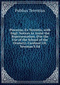 Pincerna, Ex Terentio, with Engl. Notices to Assist the Representation. (For the Use of the School of the Oratory). Cardinal J.H. Newman'S Ed