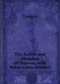 The Andria and Adelphoe of Terence. with Notes (Latin Edition)