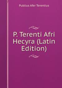 P. Terenti Afri Hecyra (Latin Edition)