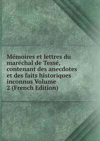 Memoires et lettres du marechal de Tesse, contenant des anecdotes et des faits historiques inconnus Volume 2 (French Edition)