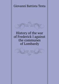 History of the war of Frederick I against the communes of Lombardy