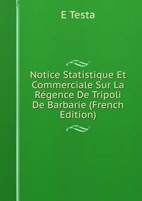 Notice Statistique Et Commerciale Sur La Regence De Tripoli De Barbarie (French Edition)
