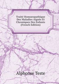 Traite Homoeopathique Des Maladies Aigues Et Chroniques Des Enfants (French Edition)