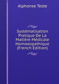 Systematisation Pratique De La Matiere Medicale Homoeopathique (French Edition)