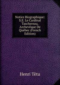 Notice Biographique: S.E. Le Cardinal Taschereau, Archeveque De Quebec (French Edition)
