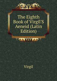 The Eighth Book of Virgil'S Aeneid (Latin Edition)