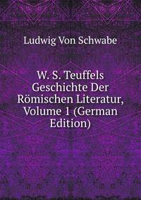 W. S. Teuffels Geschichte Der Romischen Literatur, Volume 1 (German Edition)