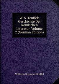 W. S. Teuffels Geschichte Der Romischen Literatur, Volume 2 (German Edition)