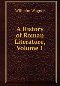 A History of Roman Literature, Volume 1