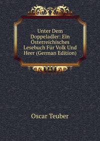 Unter Dem Doppeladler: Ein Osterreichisches Lesebuch Fur Volk Und Heer (German Edition)