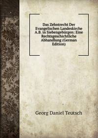 Das Zehntrecht Der Evangelischen Landeskirche A.B. in Siebengeburgen: Eine Rechtsgeschichtliche Abhandlung (German Edition)