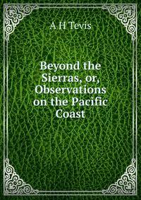 Beyond the Sierras, or, Observations on the Pacific Coast