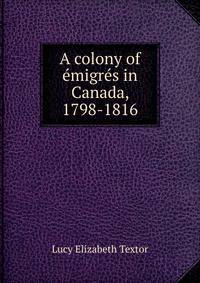 A colony of emigres in Canada, 1798-1816