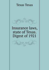 Insurance laws, state of Texas. Digest of 1921