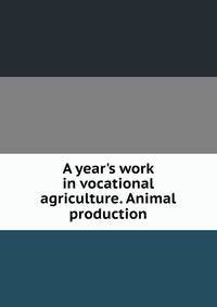 A year's work in vocational agriculture. Animal production