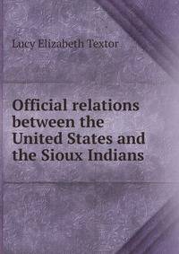 Official relations between the United States and the Sioux Indians