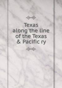 Texas along the line of the Texas &amp; Pacific ry.
