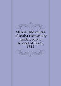 Manual and course of study; elementary grades, public schools of Texas, 1919