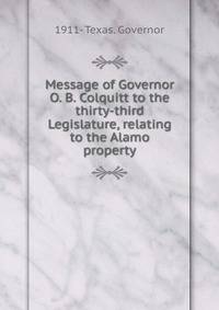 Message of Governor O. B. Colquitt to the thirty-third Legislature, relating to the Alamo property