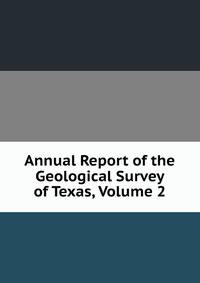 Annual Report of the Geological Survey of Texas, Volume 2