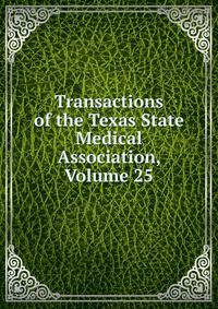 Transactions of the Texas State Medical Association, Volume 25