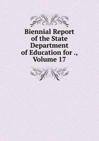 Biennial Report of the State Department of Education for ., Volume 17